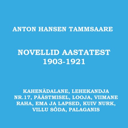 Anton  Hansen Tammsaare - Novellid ja lühijutud aastatest 1903-1921