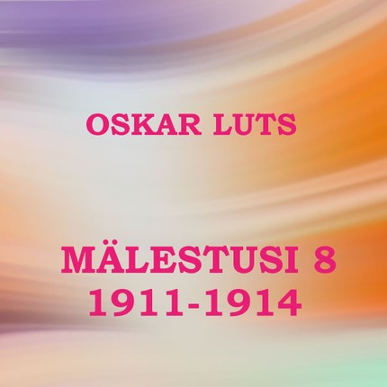 Oskar  Luts - Mälestusi 8. Aastad 1911-1914