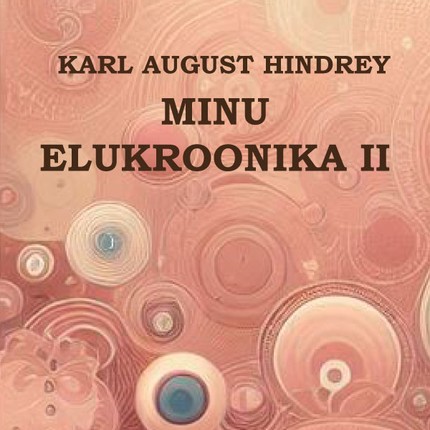 Karl August  Hindrey - Minu elukroonika II