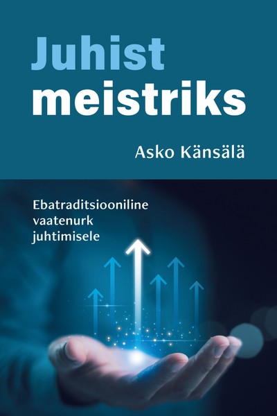 Asko  Känsälä - Juhist meistriks. Ebatraditsiooniline vaatenurk juhtimisele