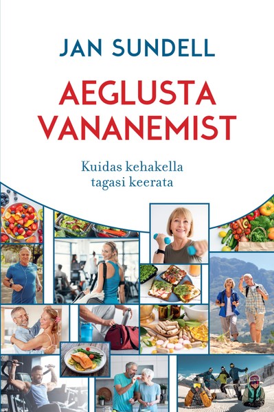 Jan  Sundell - Aeglusta vananemist. Kuidas kehakella tagasi keerata