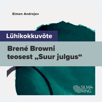 Simon  Andrejev - Lühikokkuvõte Brené Browni teosest "Suur julgus"