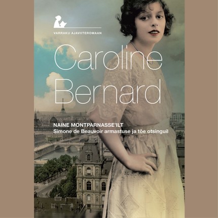 Caroline  Bernard - Naine Montparnasse'ilt: Simone de Beauvoir armastuse ja tõe otsinguil