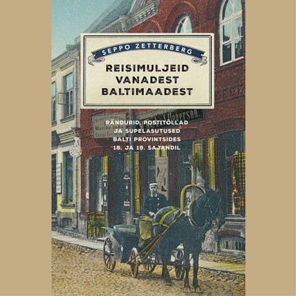 Seppo  Zetterberg - Reisimuljeid vanadest Baltimaadest: rändurid, postitõllad ja supelasutused Balti provintsides 18. ja 19. sajandil