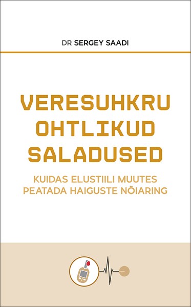 Dr Sergey  Saadi - Veresuhkru ohtlikud saladused. Kuidas elustiili muutes peatada haiguste nõiaring