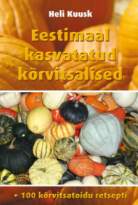 Eestimaal kasvatatud kõrvitsalised. 100 kõrvitsatoidu retsepti